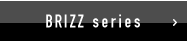 BRIZZ series